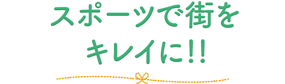 スポーツで街をキレイに!!