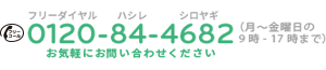 お気軽にお問い合わせください 0120-84-4682