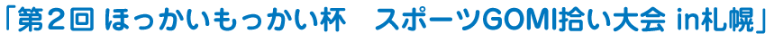 「第2回 ほっかいもっかい杯　スポーツGOMI拾い大会 in札幌」